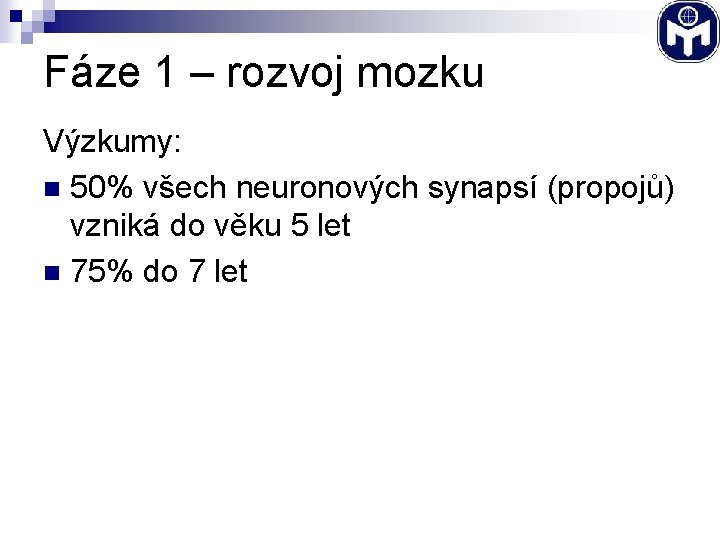 Fáze 1 – rozvoj mozku Výzkumy: n 50% všech neuronových synapsí (propojů) vzniká do