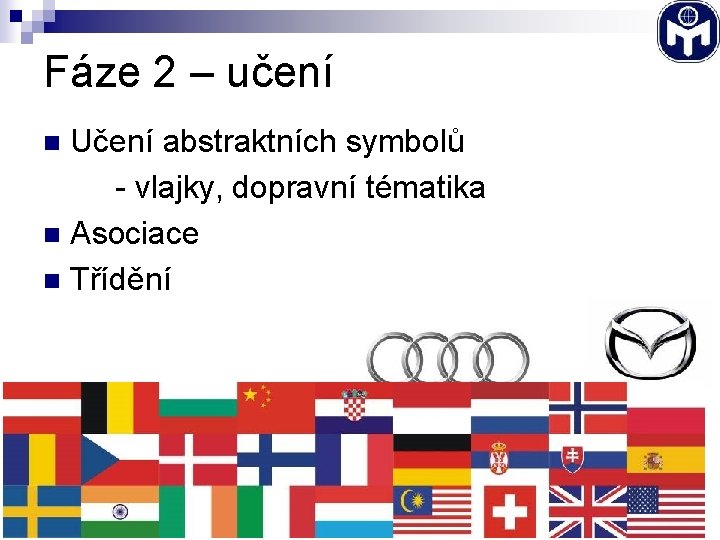 Fáze 2 – učení Učení abstraktních symbolů - vlajky, dopravní tématika n Asociace n