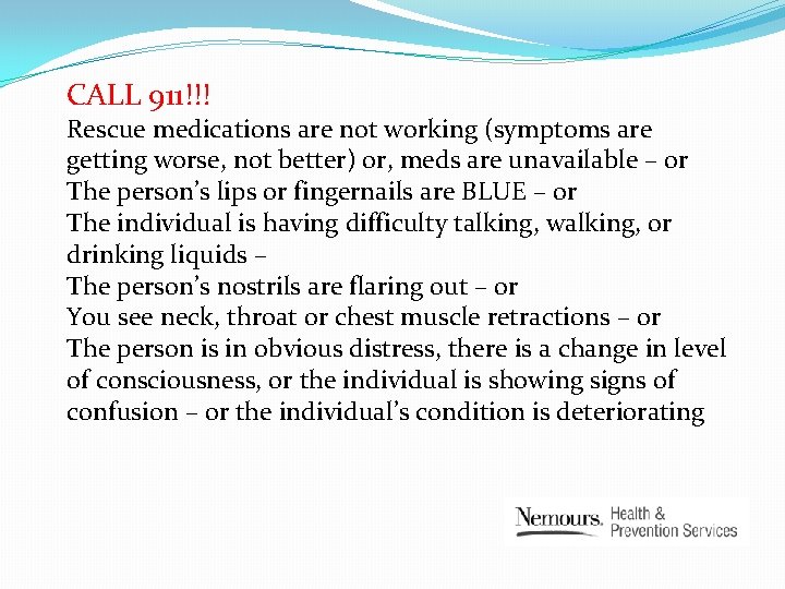 CALL 911!!! Rescue medications are not working (symptoms are getting worse, not better) or,