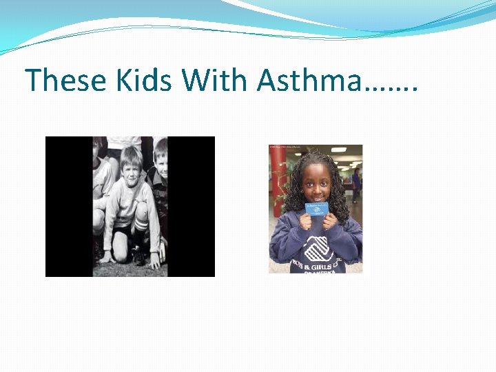 These Kids With Asthma……. 