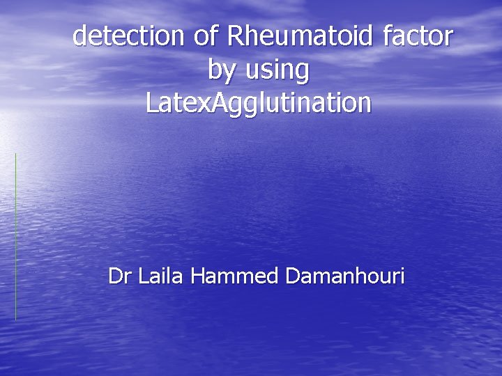 detection of Rheumatoid factor by using Latex. Agglutination Dr Laila Hammed Damanhouri 