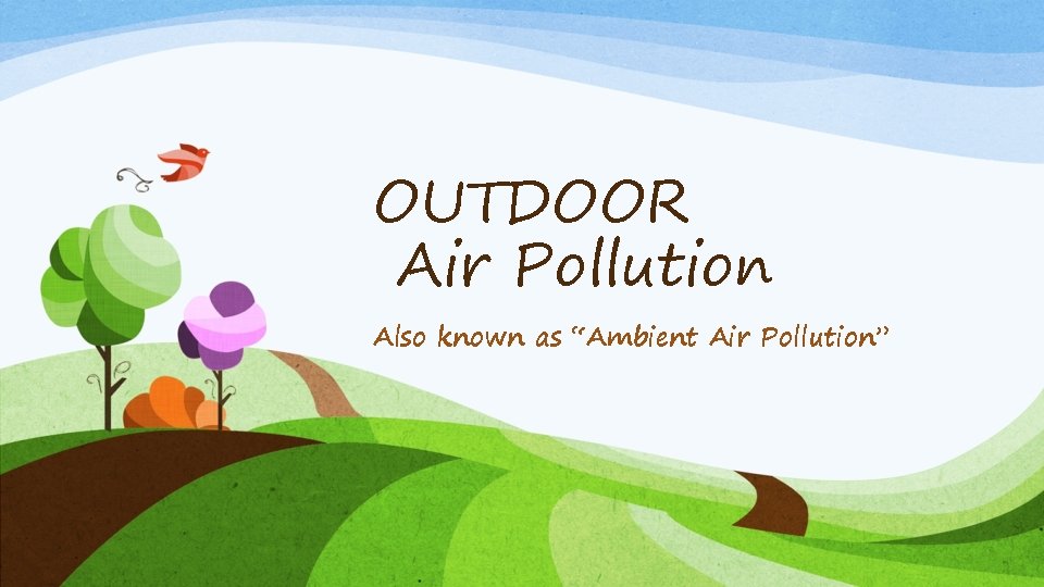 OUTDOOR Air Pollution Also known as “Ambient Air Pollution” 