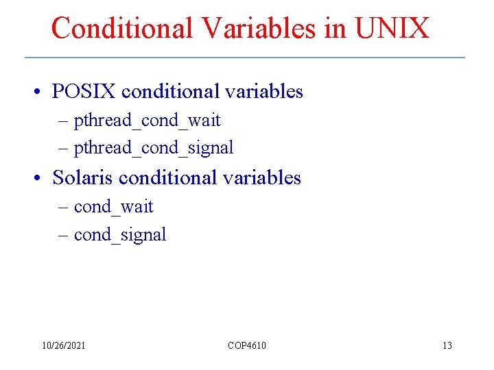 Conditional Variables in UNIX • POSIX conditional variables – pthread_cond_wait – pthread_cond_signal • Solaris