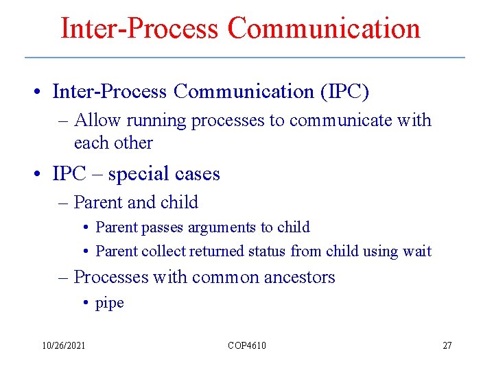 Inter-Process Communication • Inter-Process Communication (IPC) – Allow running processes to communicate with each