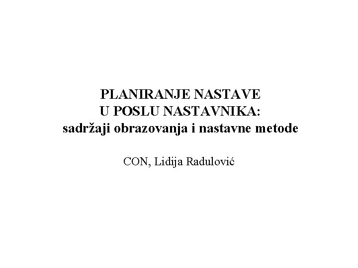 PLANIRANJE NASTAVE U POSLU NASTAVNIKA: sadržaji obrazovanja i nastavne metode CON, Lidija Radulović 