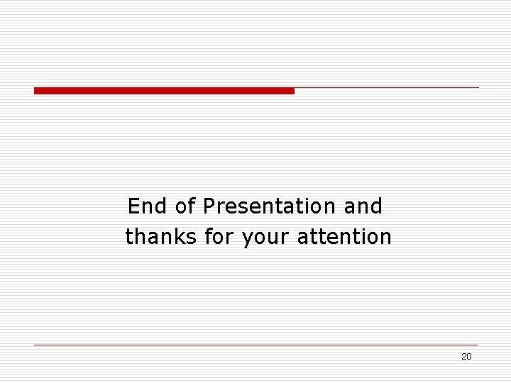 End of Presentation and thanks for your attention 20 