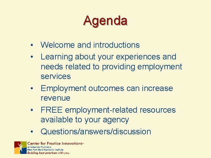 Agenda • Welcome and introductions • Learning about your experiences and needs related to