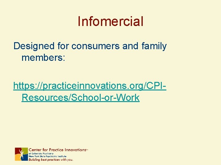 Infomercial Designed for consumers and family members: https: //practiceinnovations. org/CPIResources/School-or-Work 