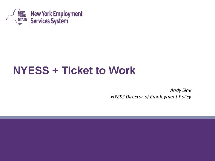 NYESS + Ticket to Work Andy Sink NYESS Director of Employment Policy 