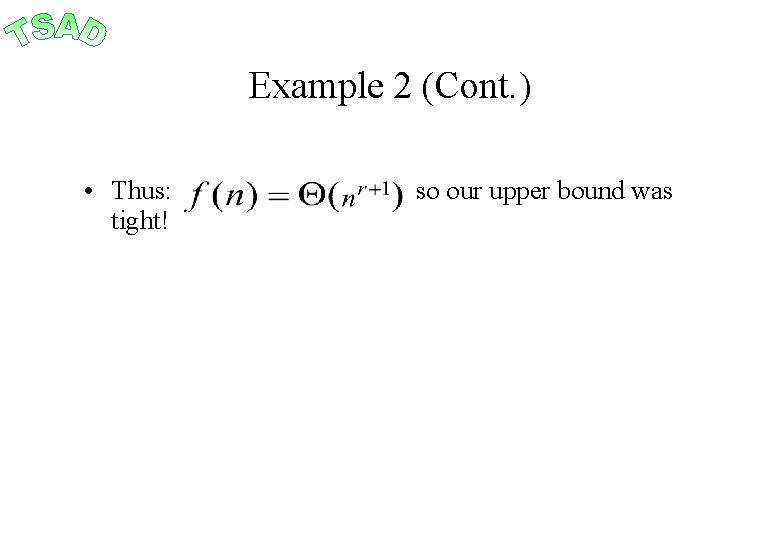 Example 2 (Cont. ) • Thus: tight! so our upper bound was 