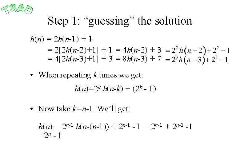 Step 1: “guessing” the solution h(n) = 2 h(n-1) + 1 = 2[2 h(n-2)+1]