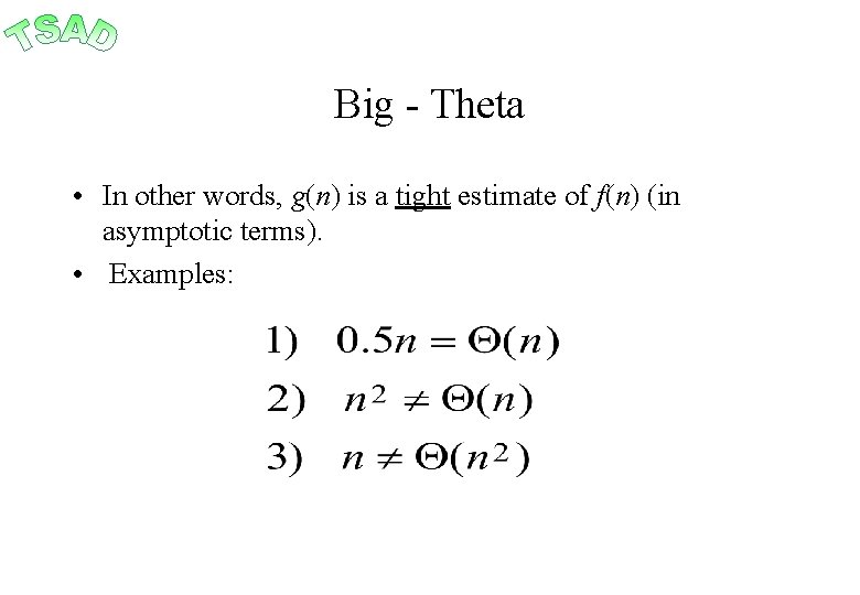 Big - Theta • In other words, g(n) is a tight estimate of f(n)
