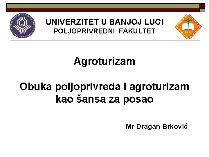 UNIVERZITET U BANJOJ LUCI POLJOPRIVREDNI FAKULTET Agroturizam Obuka poljoprivreda i agroturizam kao šansa za