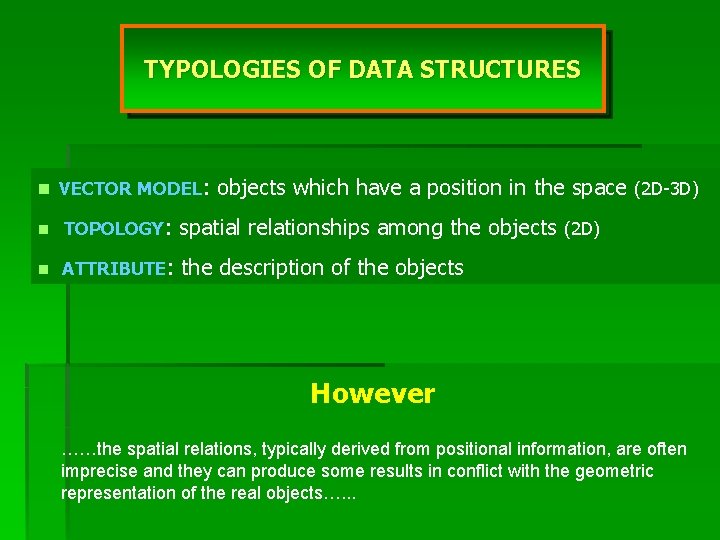 TYPOLOGIES OF DATA STRUCTURES n VECTOR MODEL: objects which have a position in the