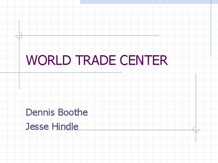 WORLD TRADE CENTER Dennis Boothe Jesse Hindle 