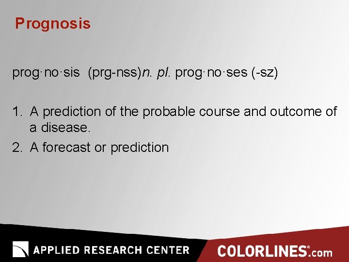 Prognosis prog·no·sis (prg-nss)n. pl. prog·no·ses (-sz) 1. A prediction of the probable course and