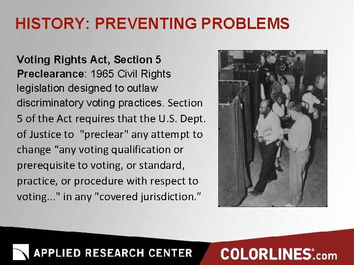 HISTORY: PREVENTING PROBLEMS Voting Rights Act, Section 5 Preclearance: 1965 Civil Rights legislation designed