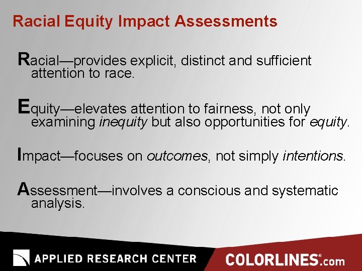 Racial Equity Impact Assessments Racial—provides explicit, distinct and sufficient attention to race. Equity—elevates attention