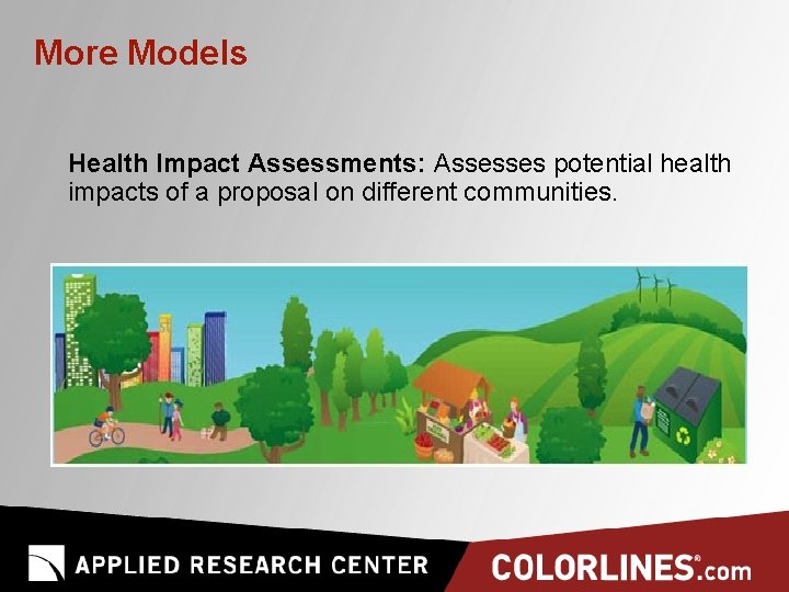 More Models Health Impact Assessments: Assesses potential health impacts of a proposal on different