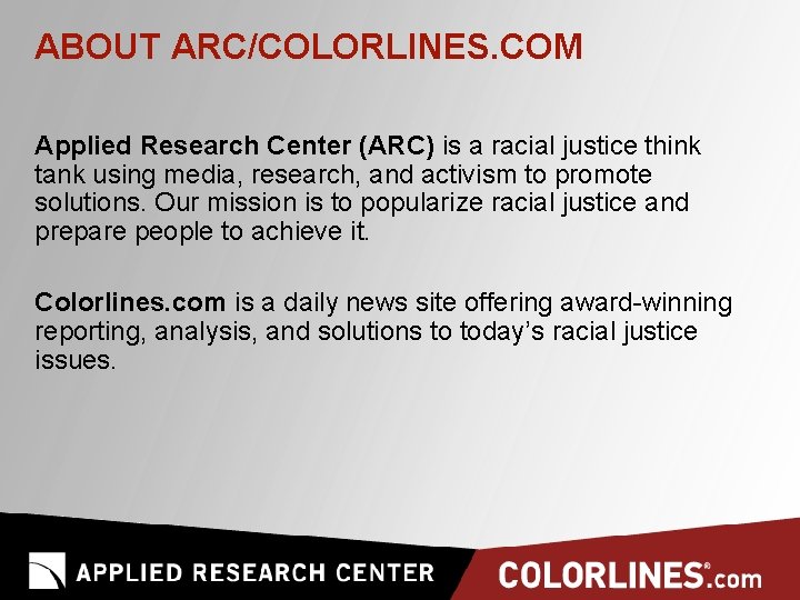 ABOUT ARC/COLORLINES. COM Applied Research Center (ARC) is a racial justice think tank using