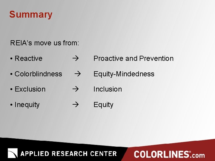 Summary REIA’s move us from: • Reactive Proactive and Prevention • Colorblindness Equity-Mindedness •