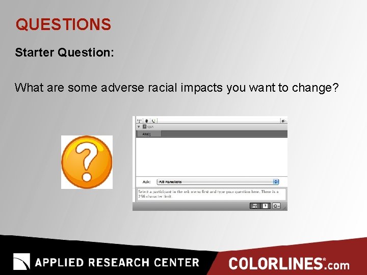 QUESTIONS Starter Question: What are some adverse racial impacts you want to change? 