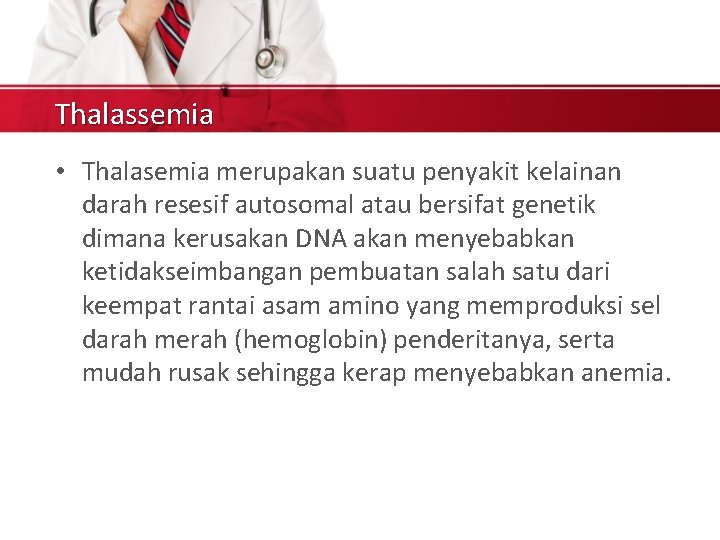 Thalassemia • Thalasemia merupakan suatu penyakit kelainan darah resesif autosomal atau bersifat genetik dimana