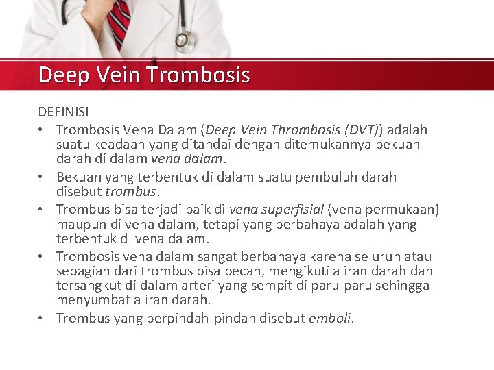 Deep Vein Trombosis DEFINISI • Trombosis Vena Dalam (Deep Vein Thrombosis (DVT)) adalah suatu