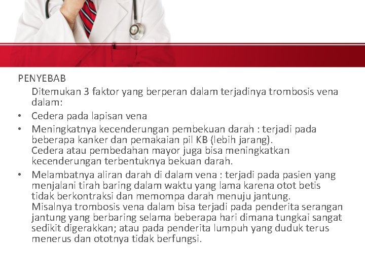 PENYEBAB Ditemukan 3 faktor yang berperan dalam terjadinya trombosis vena dalam: • Cedera pada