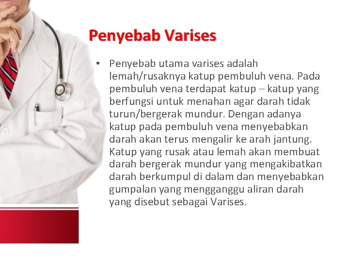 Penyebab Varises • Penyebab utama varises adalah lemah/rusaknya katup pembuluh vena. Pada pembuluh vena