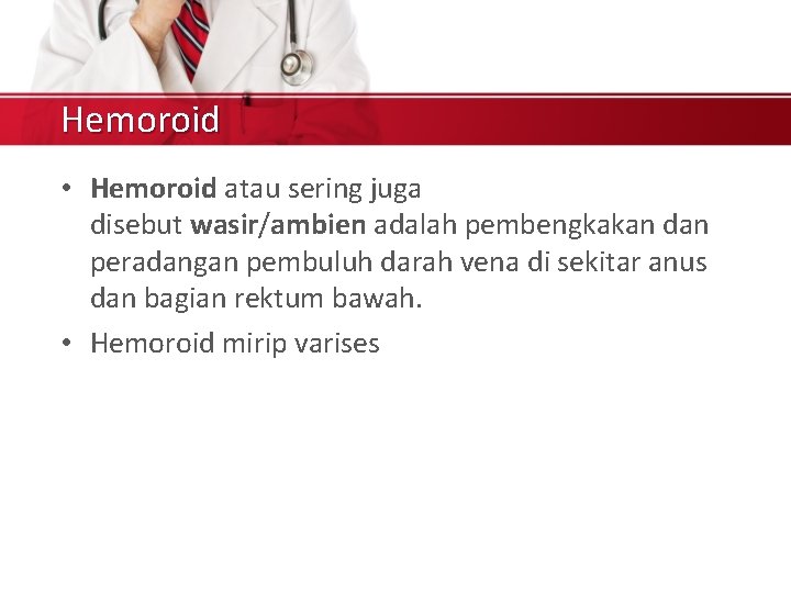 Hemoroid • Hemoroid atau sering juga disebut wasir/ambien adalah pembengkakan dan peradangan pembuluh darah