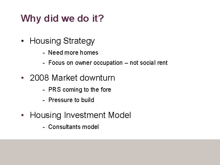 Why did we do it? • Housing Strategy - Need more homes - Focus