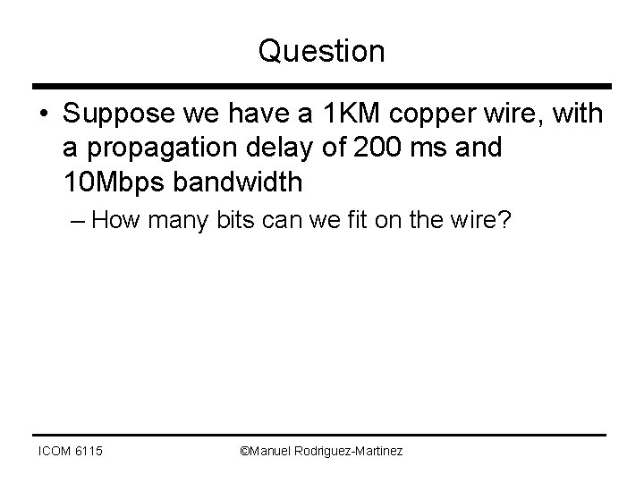 Question • Suppose we have a 1 KM copper wire, with a propagation delay