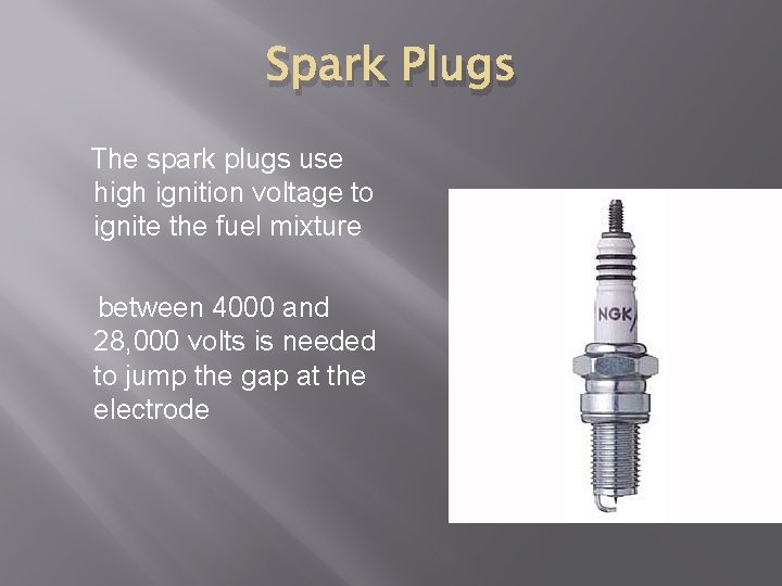Spark Plugs The spark plugs use high ignition voltage to ignite the fuel mixture