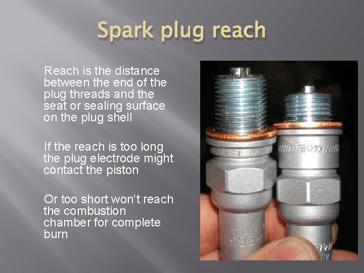 Spark plug reach Reach is the distance between the end of the plug threads