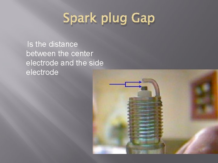 Spark plug Gap Is the distance between the center electrode and the side electrode