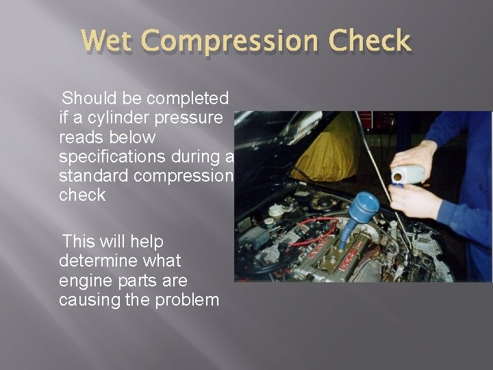 Wet Compression Check Should be completed if a cylinder pressure reads below specifications during