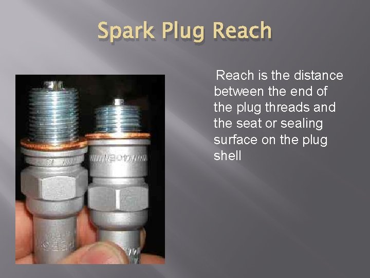 Spark Plug Reach is the distance between the end of the plug threads and