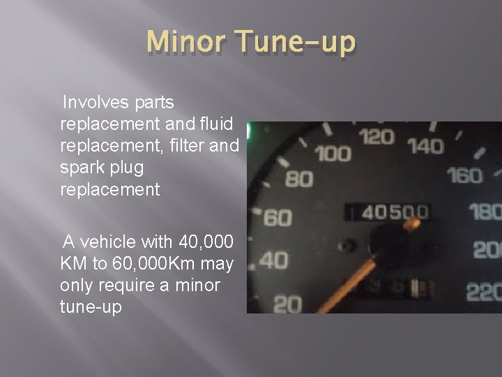 Minor Tune-up Involves parts replacement and fluid replacement, filter and spark plug replacement A