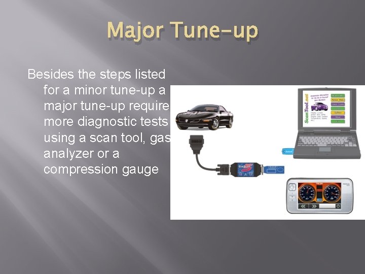 Major Tune-up Besides the steps listed for a minor tune-up a major tune-up requires