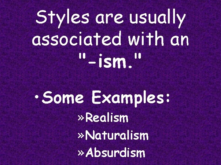 Styles are usually associated with an "-ism. " • Some Examples: » Realism »