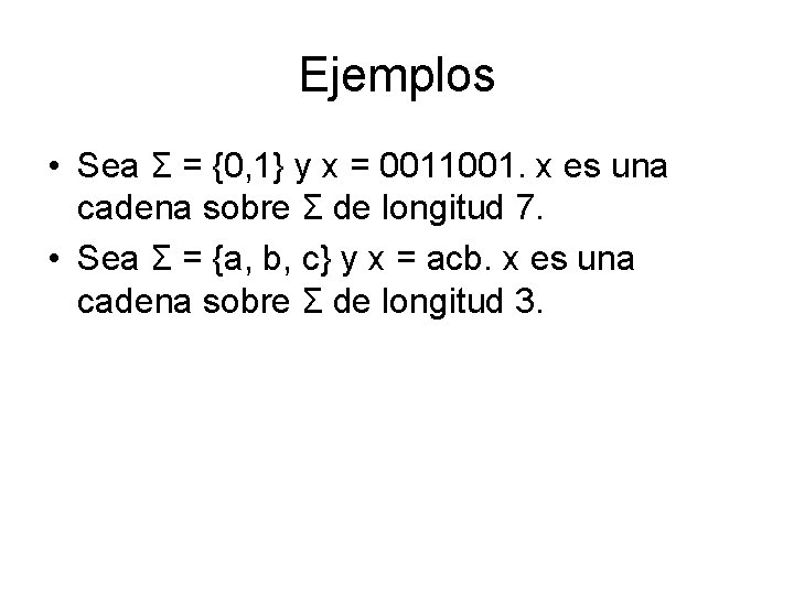 Ejemplos • Sea Σ = {0, 1} y x = 0011001. x es una