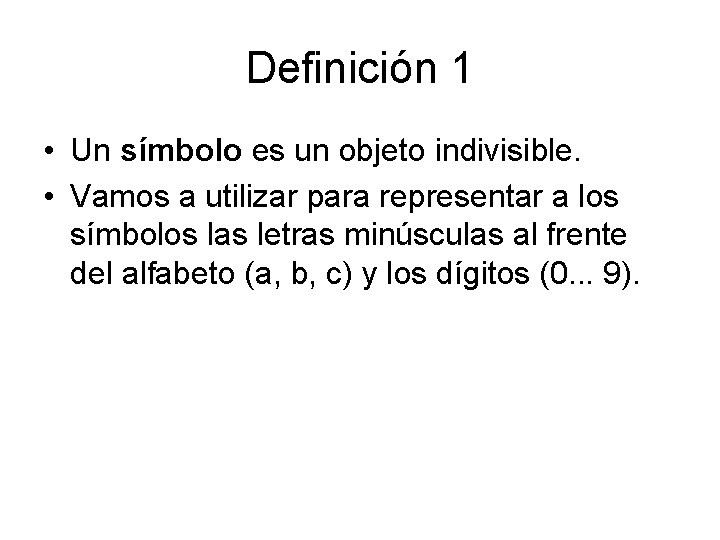 Definición 1 • Un símbolo es un objeto indivisible. • Vamos a utilizar para