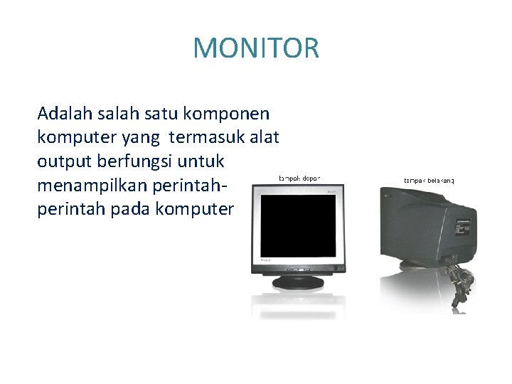 MONITOR Adalah satu komponen komputer yang termasuk alat output berfungsi untuk menampilkan perintah pada