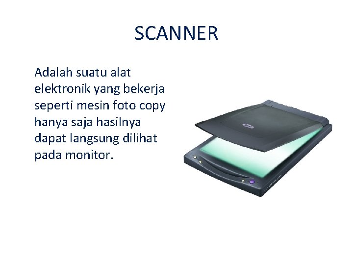 SCANNER Adalah suatu alat elektronik yang bekerja seperti mesin foto copy hanya saja hasilnya