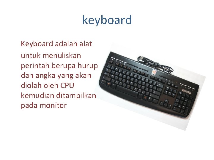 keyboard Keyboard adalah alat untuk menuliskan perintah berupa hurup dan angka yang akan diolah