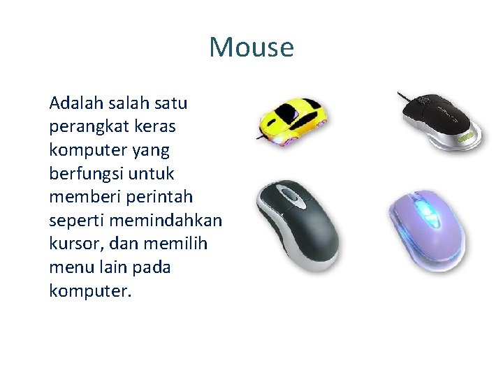 Mouse Adalah satu perangkat keras komputer yang berfungsi untuk memberi perintah seperti memindahkan kursor,