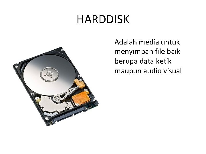 HARDDISK Adalah media untuk menyimpan file baik berupa data ketik maupun audio visual 