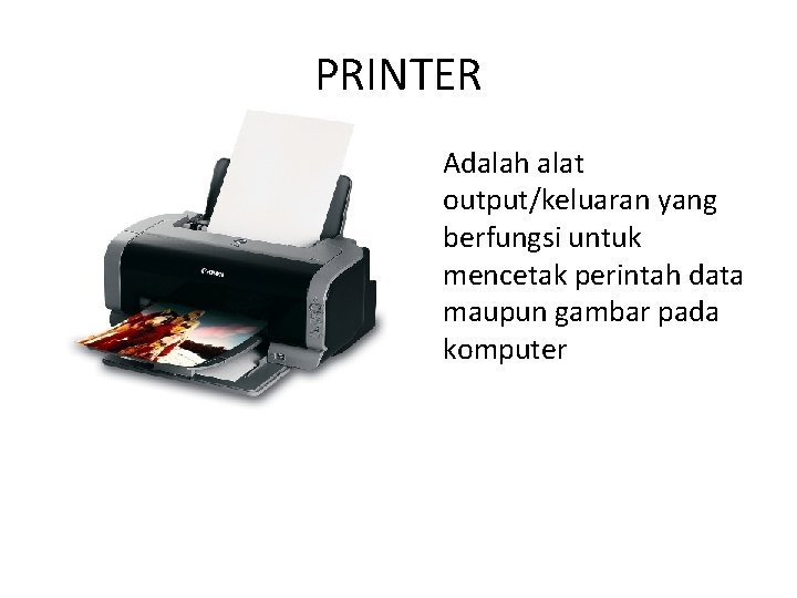 PRINTER Adalah alat output/keluaran yang berfungsi untuk mencetak perintah data maupun gambar pada komputer