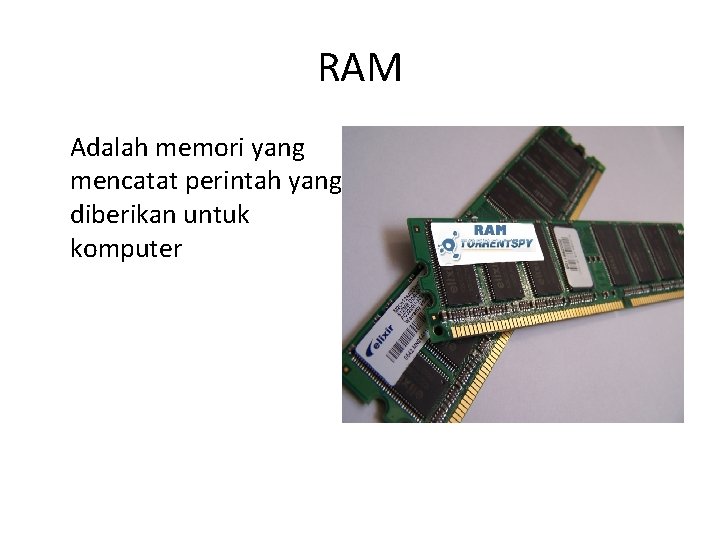 RAM Adalah memori yang mencatat perintah yang diberikan untuk komputer 